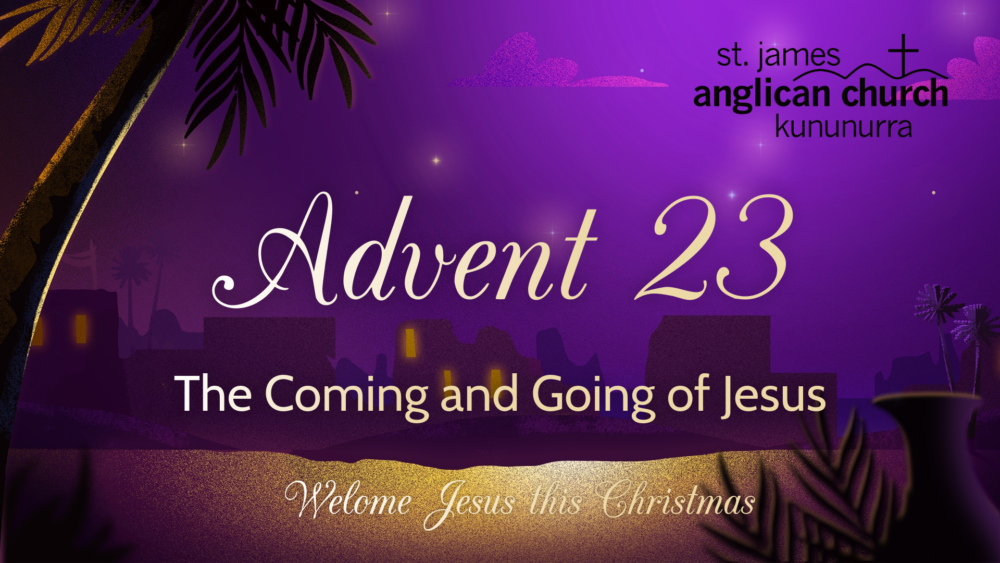 Advent 23 - The Coming and Going of Jesus